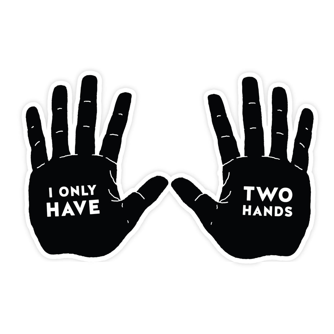 I Only Have Two Hands | Sticker - Pretty by Her- handmade locally in Cambridge, Ontario