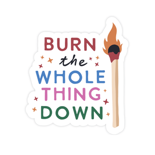 Burn The Whole Thing Down Sticker - Pretty by Her - handmade locally in Cambridge, Ontario