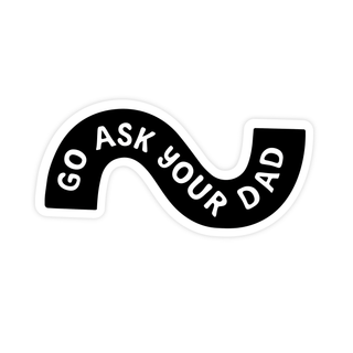 Go Ask Your Dad Sticker - Pretty by Her - handmade locally in Cambridge, Ontario
