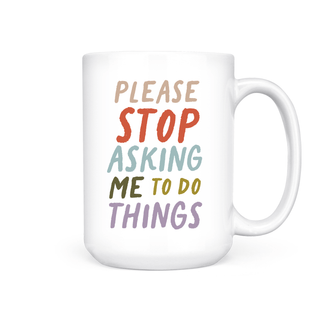 PLEASE STOP ASKING ME TO DO THINGS MUG - Pretty by Her - handmade locally in Cambridge, Ontario