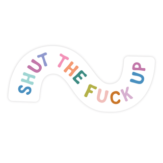 Shut The Fuck Up Sticker - Pretty by Her - handmade locally in Cambridge, Ontario