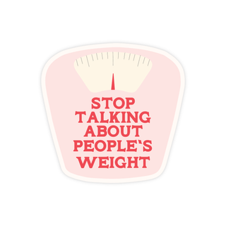 Stop Talking About People's Weight Sticker - Pretty by Her- handmade locally in Cambridge, Ontario