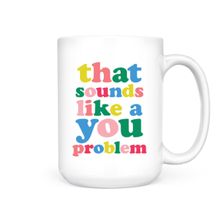 THAT SOUNDS LIKE A YOU PROBLEM MUG - Pretty by Her - handmade locally in Cambridge, Ontario