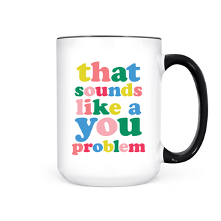 THAT SOUNDS LIKE A YOU PROBLEM MUG - Pretty by Her - handmade locally in Cambridge, Ontario
