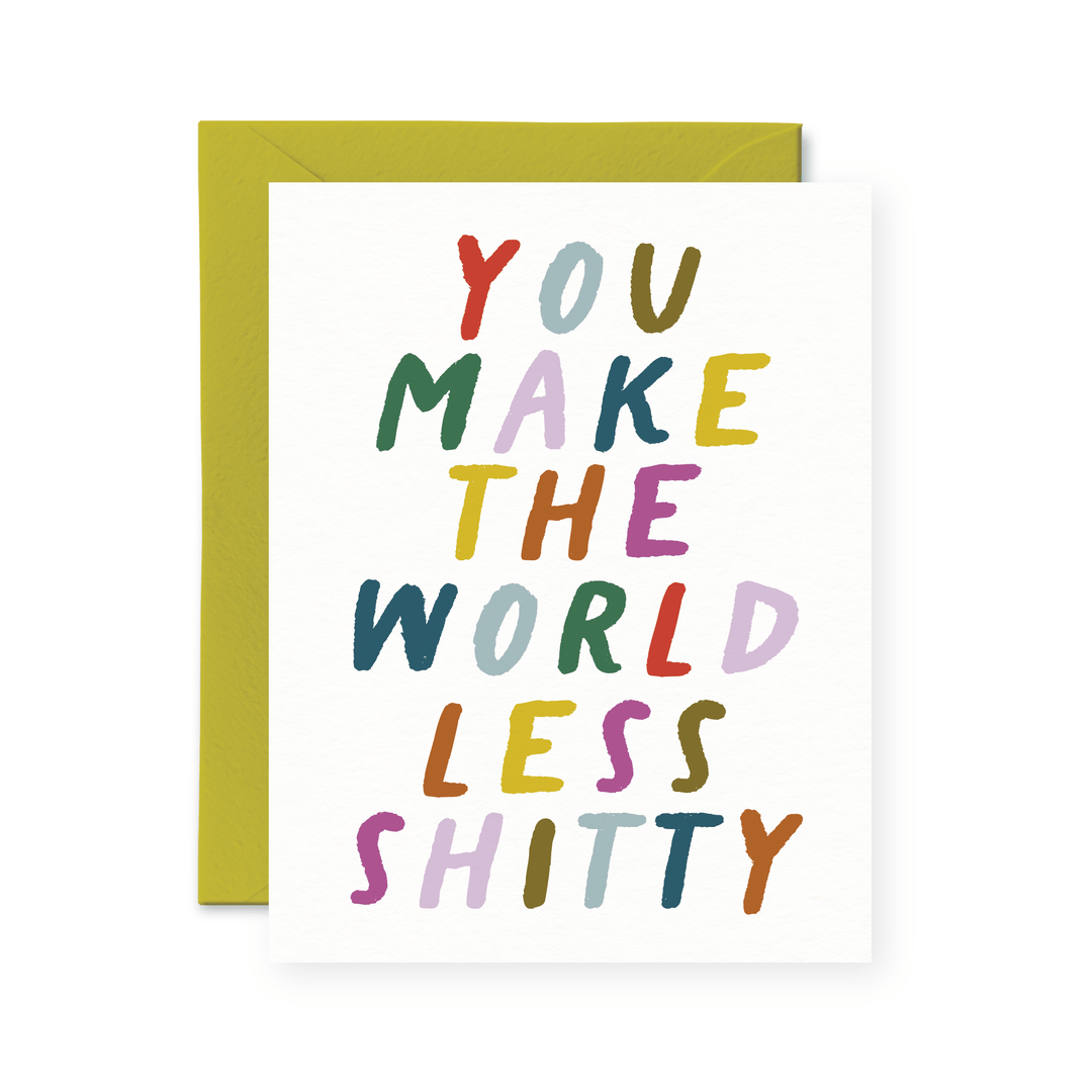 You Make The World Less Shitty Card - Pretty by Her - handmade locally in Cambridge, Ontario