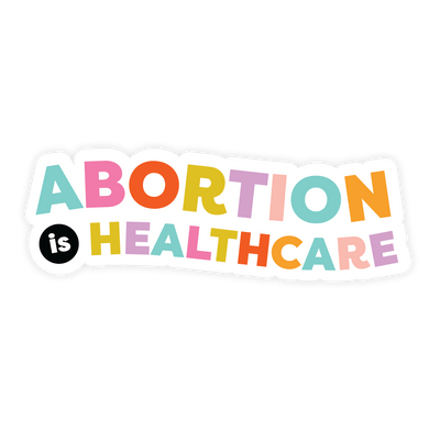 Abortion Is Healthcare | Sticker - Pretty by Her- handmade locally in Cambridge, Ontario