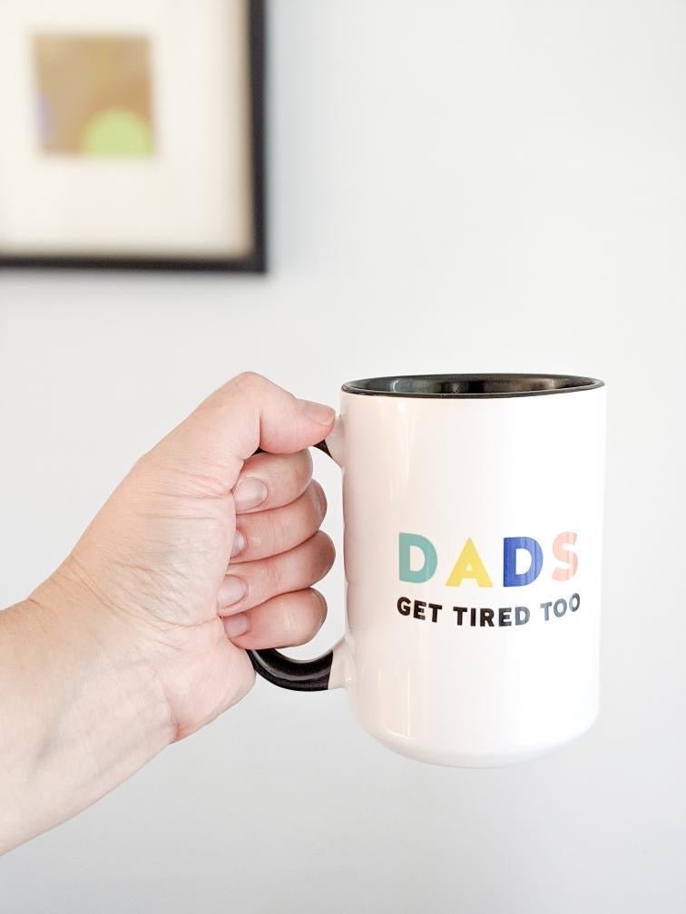 Dads Get Tired Too | Mug - Pretty by Her- handmade locally in Cambridge, Ontario
