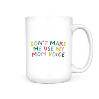 Don't Make Me Use My Mom Voice | Mug - Pretty by Her- handmade locally in Cambridge, Ontario