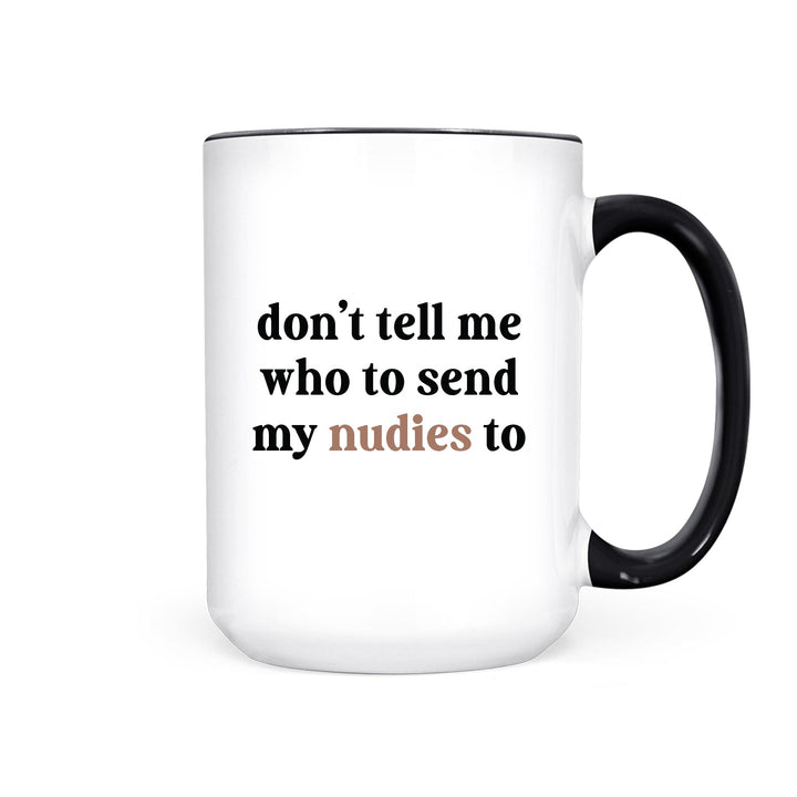 Don't Tell Me Who to Send My Nudies to | Mug - Pretty by Her- handmade locally in Cambridge, Ontario