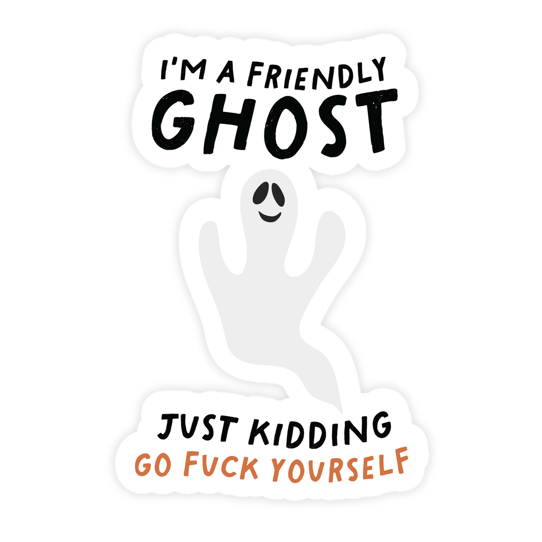 I'm A Friendly Ghost Just Kidding Go Fuck Yourself | Sticker - Pretty by Her- handmade locally in Cambridge, Ontario