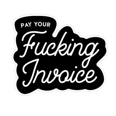 Pay Your Fucking Invoice | Sticker - Pretty by Her- handmade locally in Cambridge, Ontario