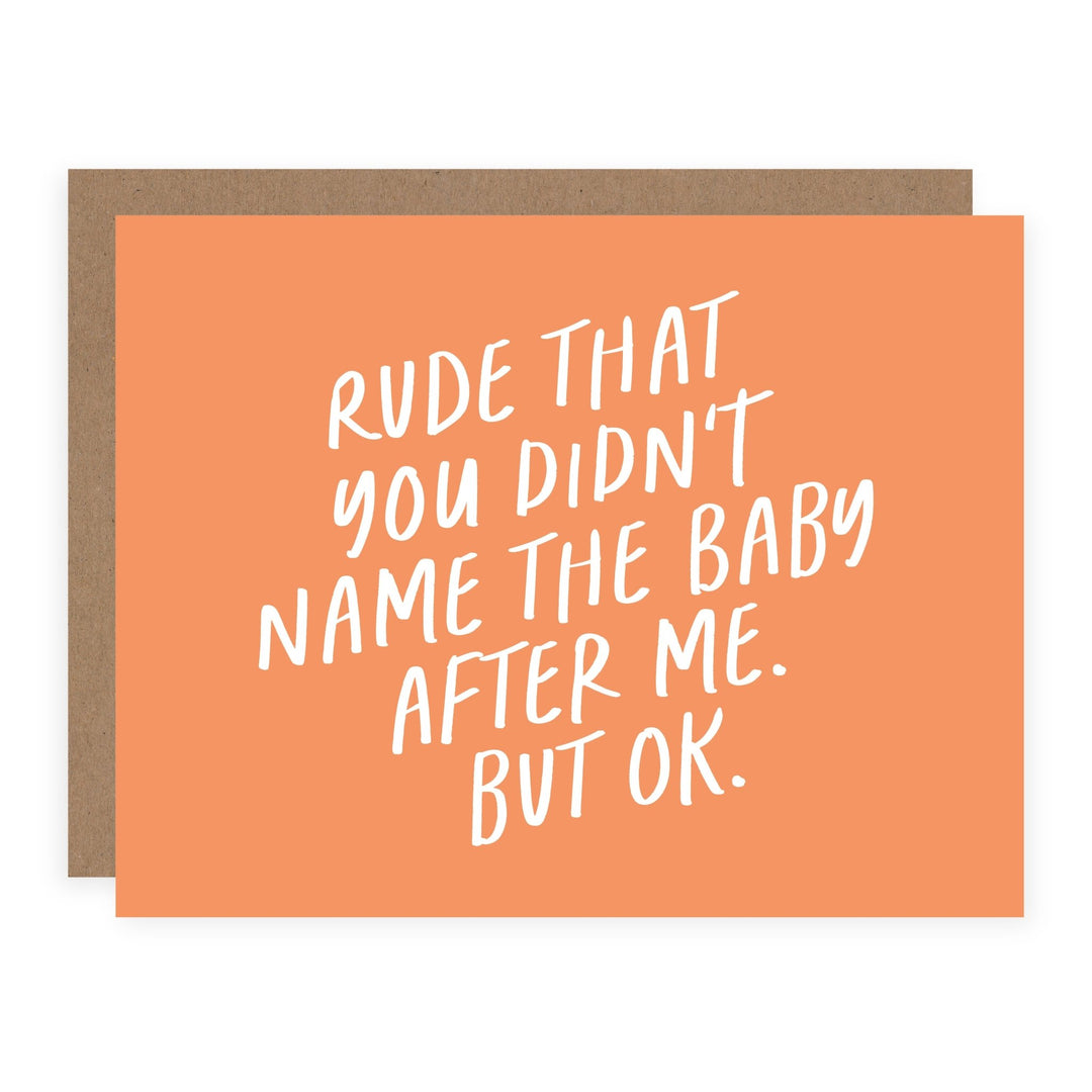 Rude That You Didn't Name the Baby After Me | Card - Pretty by Her- handmade locally in Cambridge, Ontario
