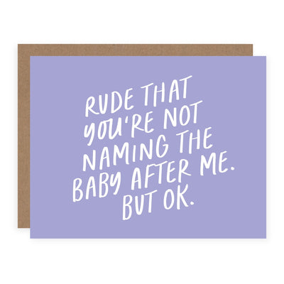 Rude That You're Not Naming the Baby After Me | Card - Pretty by Her- handmade locally in Cambridge, Ontario