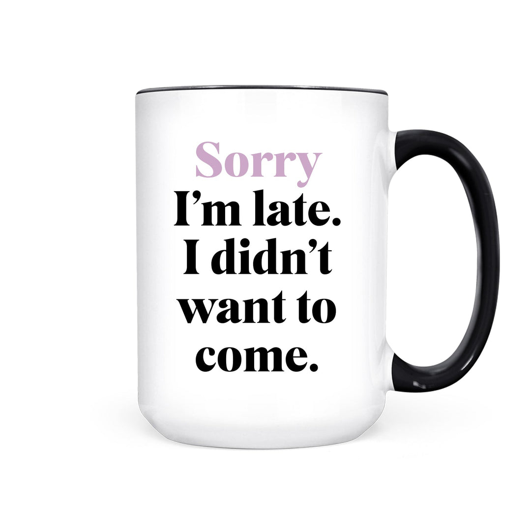Sorry I'm Late I Didn't Want to Come | Mug - Pretty by Her- handmade locally in Cambridge, Ontario