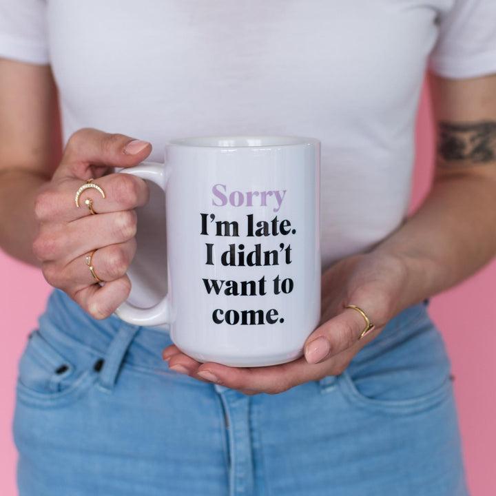 Sorry I'm Late I Didn't Want to Come | Mug - Pretty by Her- handmade locally in Cambridge, Ontario