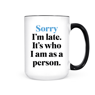 Sorry I'm Late It's Who I Am As a Person | Mug - Pretty by Her- handmade locally in Cambridge, Ontario