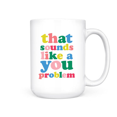 That Sounds Like a You Problem | Mug - Pretty by Her- handmade locally in Cambridge, Ontario