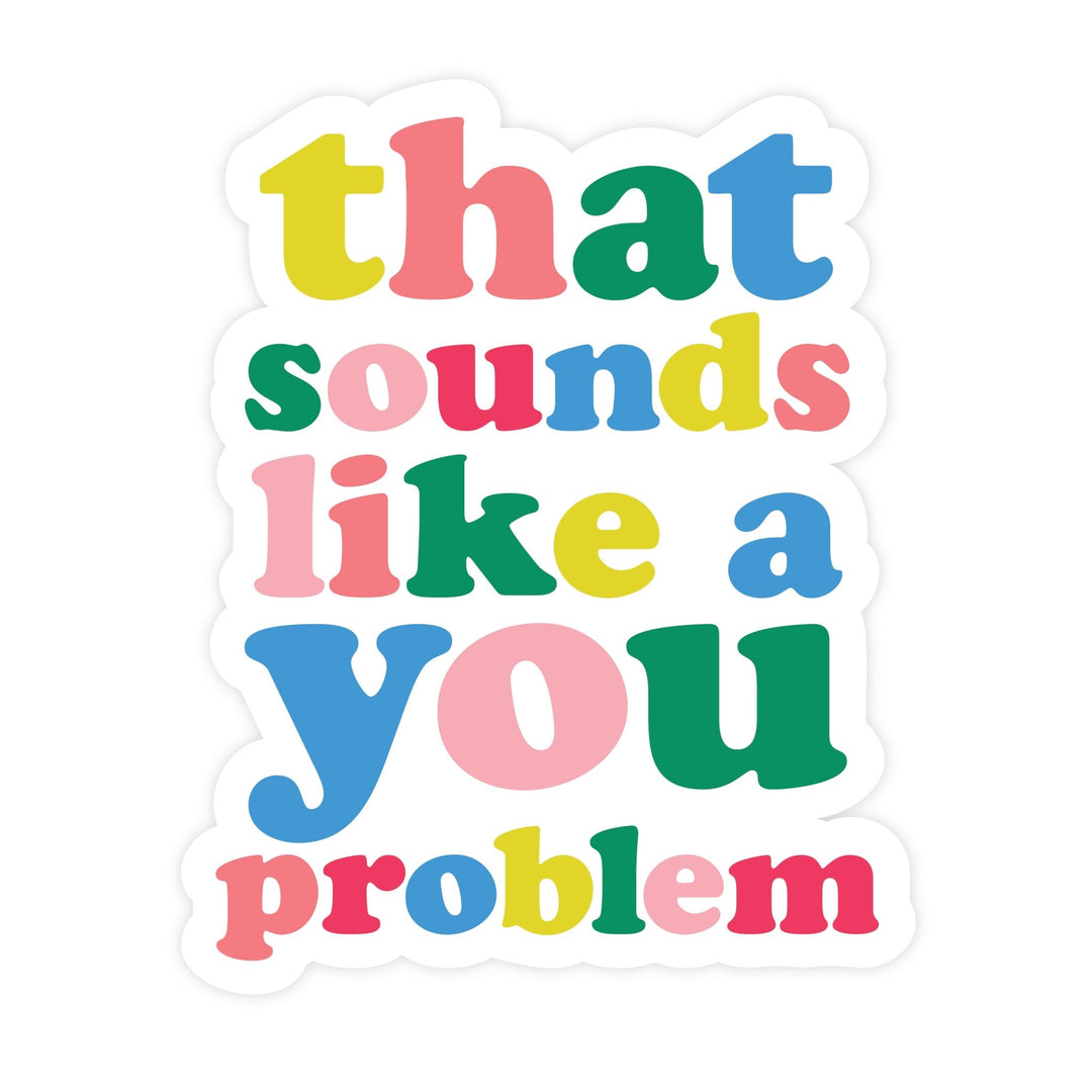That Sounds Like a You Problem | Sticker - Pretty by Her- handmade locally in Cambridge, Ontario